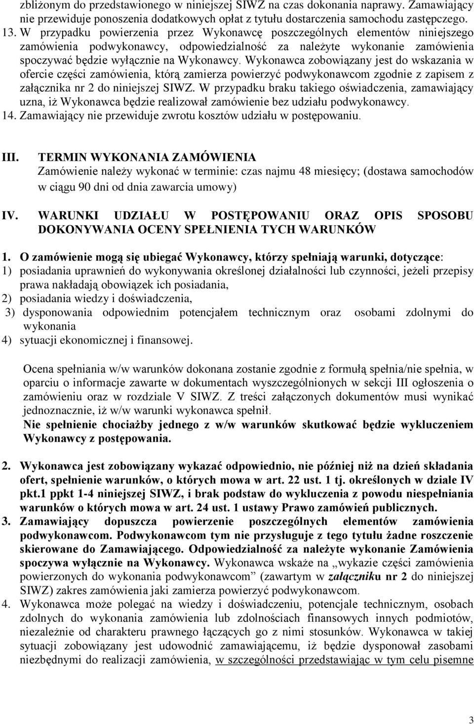 Wykonawca zobowiązany jest do wskazania w ofercie części zamówienia, którą zamierza powierzyć podwykonawcom zgodnie z zapisem z załącznika nr 2 do niniejszej SIWZ.