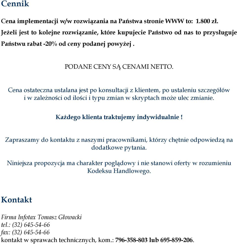 Cena ostateczna ustalana jest po konsultacji z klientem, po ustaleniu szczegółów i w zaleŝności od ilości i typu zmian w skryptach moŝe ulec zmianie. KaŜdego klienta traktujemy indywidualnie!