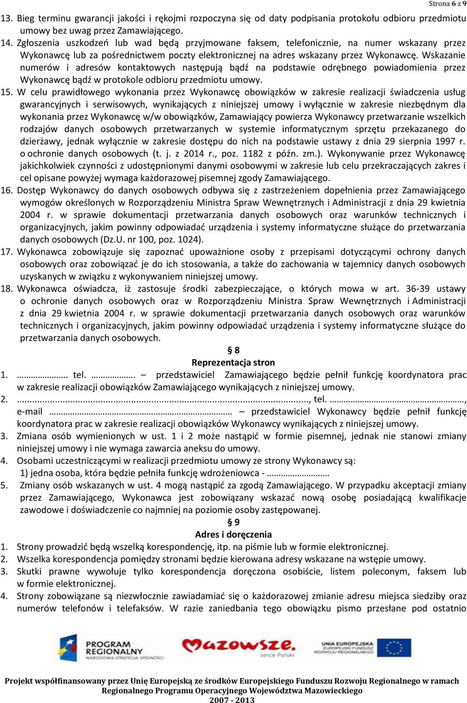 Wskazanie numerów i adresów kontaktowych następują bądź na podstawie odrębnego powiadomienia przez Wykonawcę bądź w protokole odbioru przedmiotu umowy. 15.