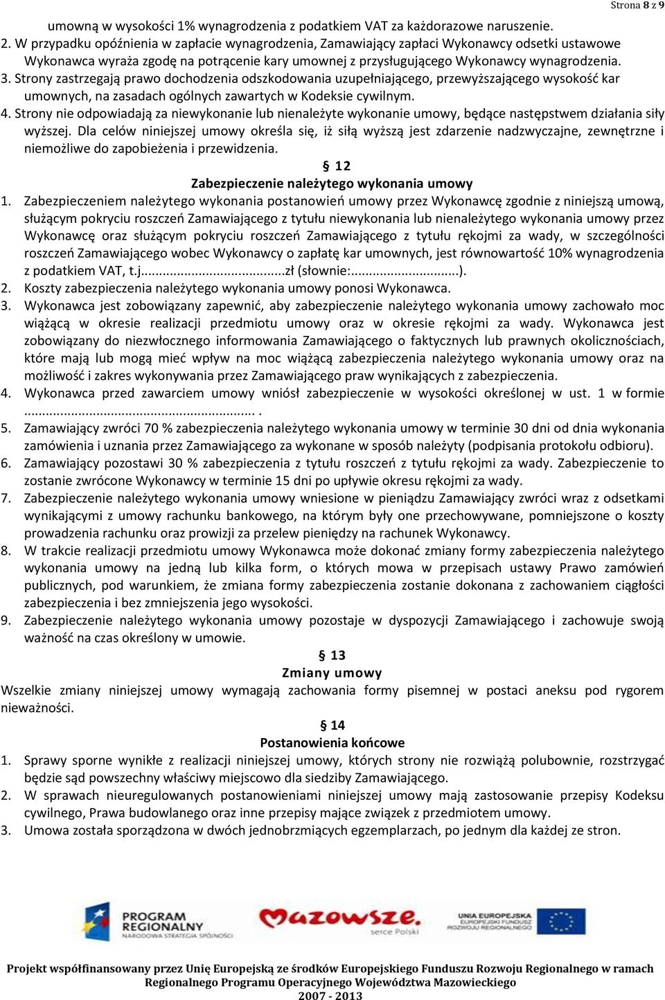 Strony zastrzegają prawo dochodzenia odszkodowania uzupełniającego, przewyższającego wysokość kar umownych, na zasadach ogólnych zawartych w Kodeksie cywilnym. 4.