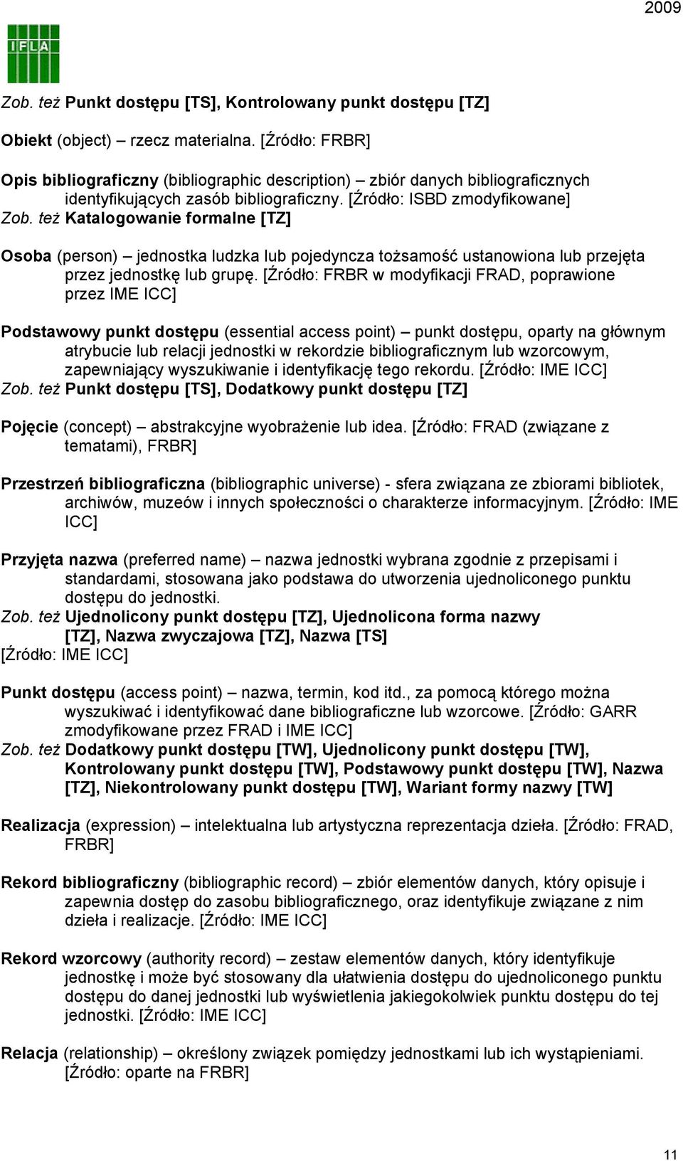 też Katalogowanie formalne [TZ] Osoba (person) jednostka ludzka lub pojedyncza tożsamość ustanowiona lub przejęta przez jednostkę lub grupę.