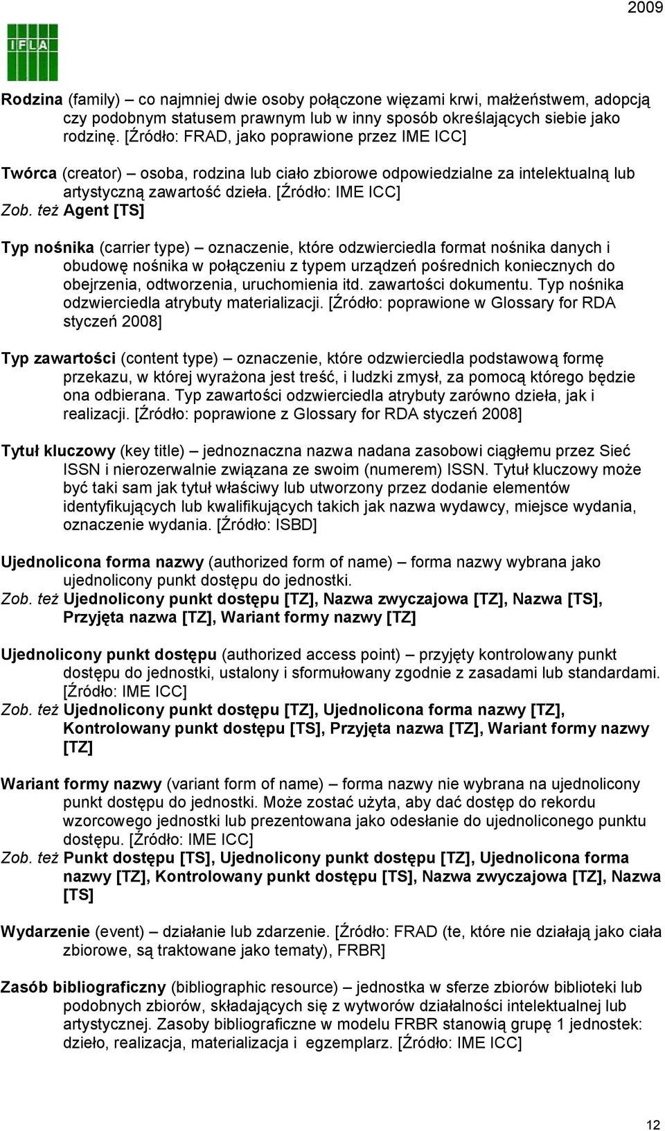 też Agent [TS] Typ nośnika (carrier type) oznaczenie, które odzwierciedla format nośnika danych i obudowę nośnika w połączeniu z typem urządzeń pośrednich koniecznych do obejrzenia, odtworzenia,