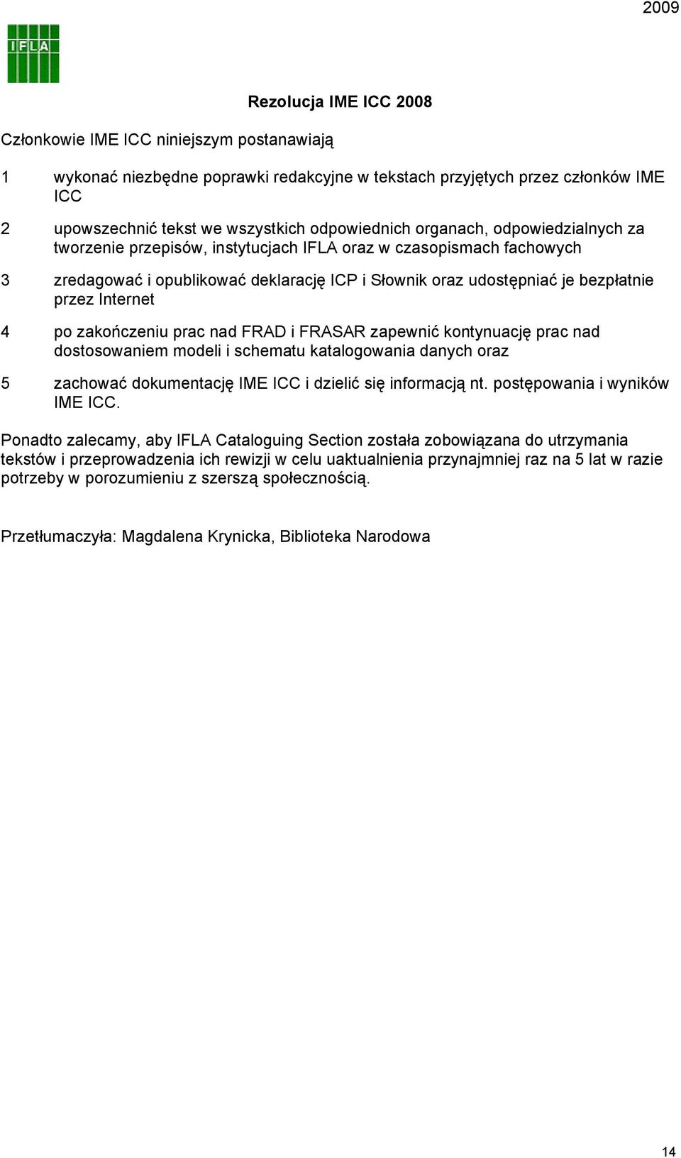 po zakończeniu prac nad FRAD i FRASAR zapewnić kontynuację prac nad dostosowaniem modeli i schematu katalogowania danych oraz 5 zachować dokumentację IME ICC i dzielić się informacją nt.