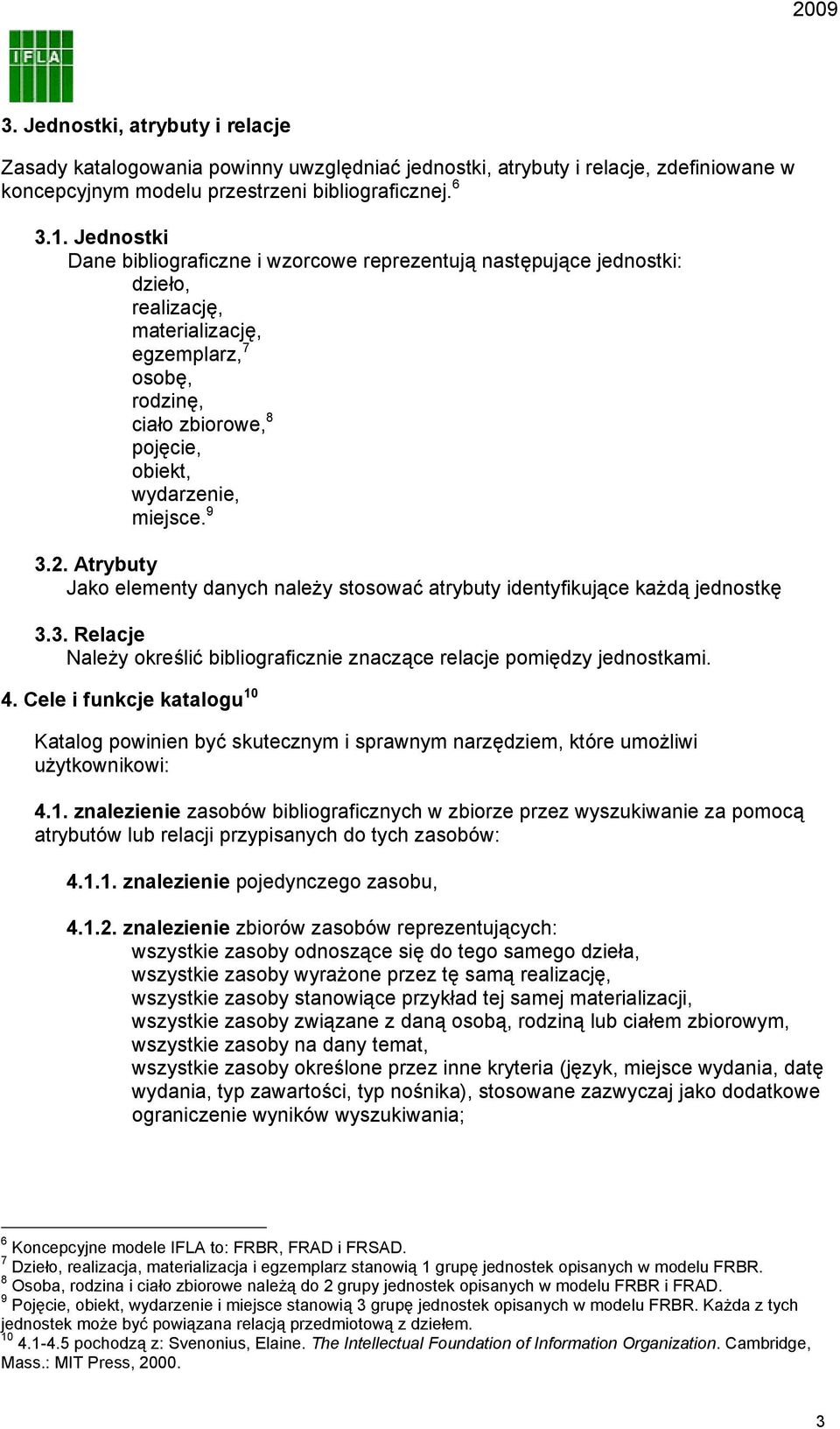 9 3.2. Atrybuty Jako elementy danych należy stosować atrybuty identyfikujące każdą jednostkę 3.3. Relacje Należy określić bibliograficznie znaczące relacje pomiędzy jednostkami. 4.