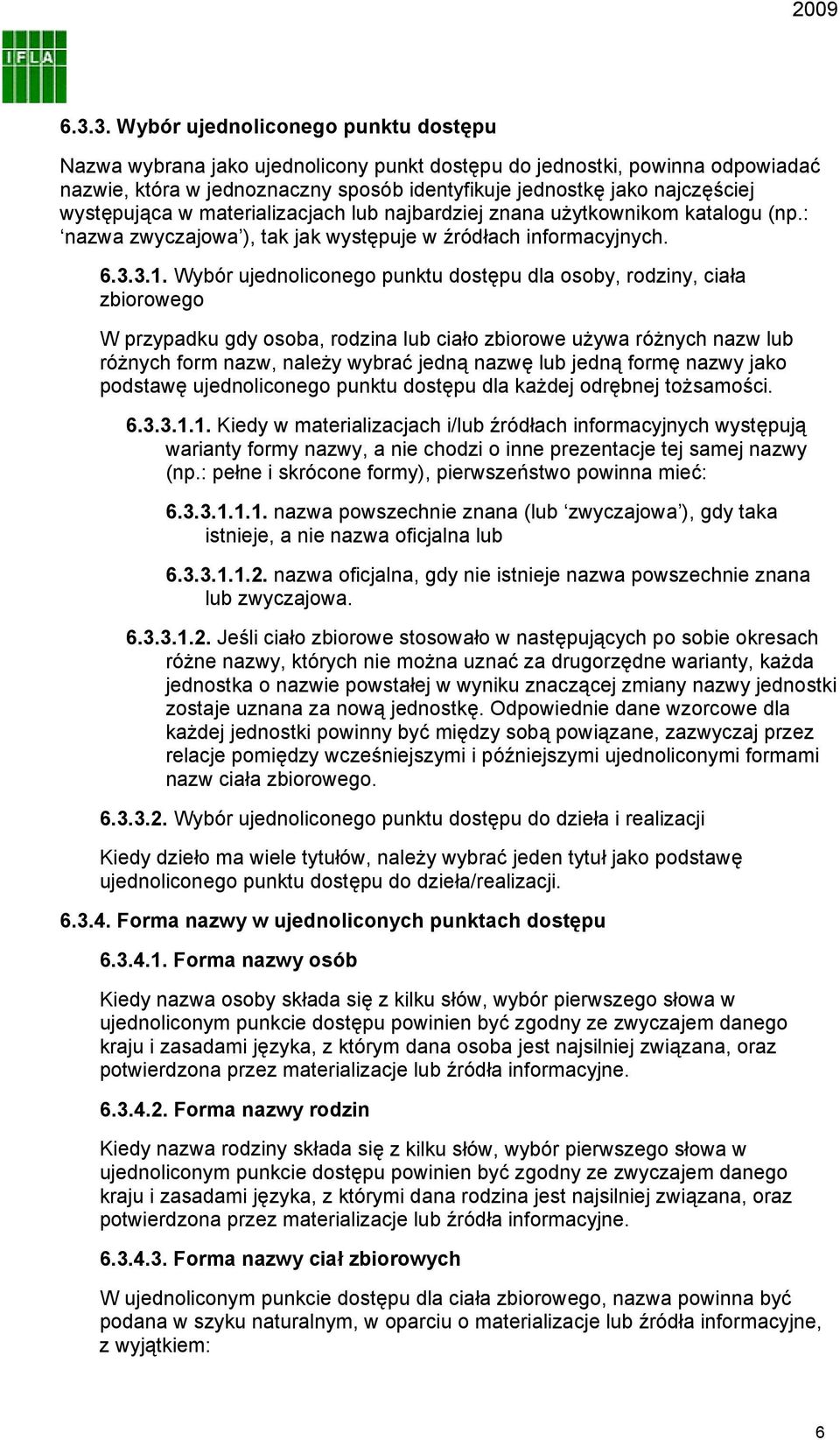 Wybór ujednoliconego punktu dostępu dla osoby, rodziny, ciała zbiorowego W przypadku gdy osoba, rodzina lub ciało zbiorowe używa różnych nazw lub różnych form nazw, należy wybrać jedną nazwę lub