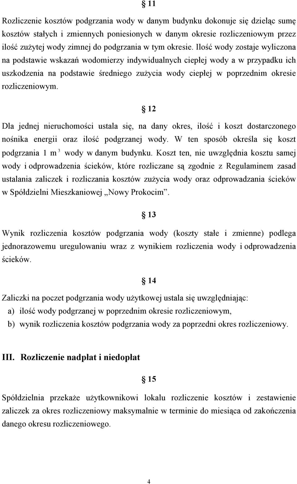 Ilość wody zostaje wyliczona na podstawie wskazań wodomierzy indywidualnych ciepłej wody a w przypadku ich uszkodzenia na podstawie średniego zuŝycia wody ciepłej w poprzednim okresie rozliczeniowym.