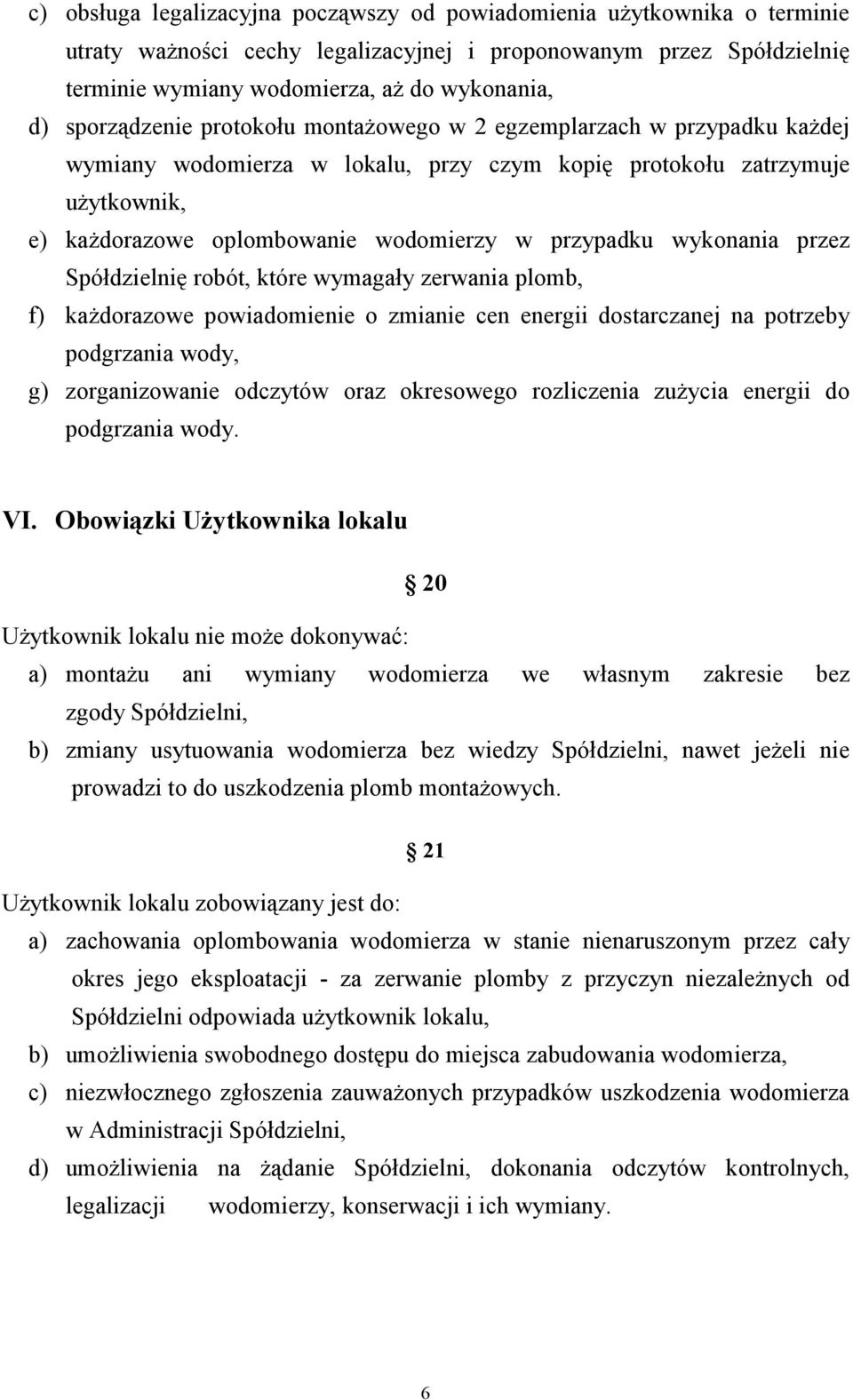 przypadku wykonania przez Spółdzielnię robót, które wymagały zerwania plomb, f) kaŝdorazowe powiadomienie o zmianie cen energii dostarczanej na potrzeby podgrzania wody, g) zorganizowanie odczytów