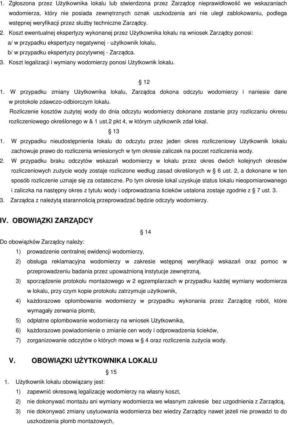 Koszt ewentualnej ekspertyzy wykonanej przez UŜytkownika lokalu na wniosek Zarządcy ponosi: a/ w przypadku ekspertyzy negatywnej - uŝytkownik lokalu, b/ w przypadku ekspertyzy pozytywnej - Zarządca.