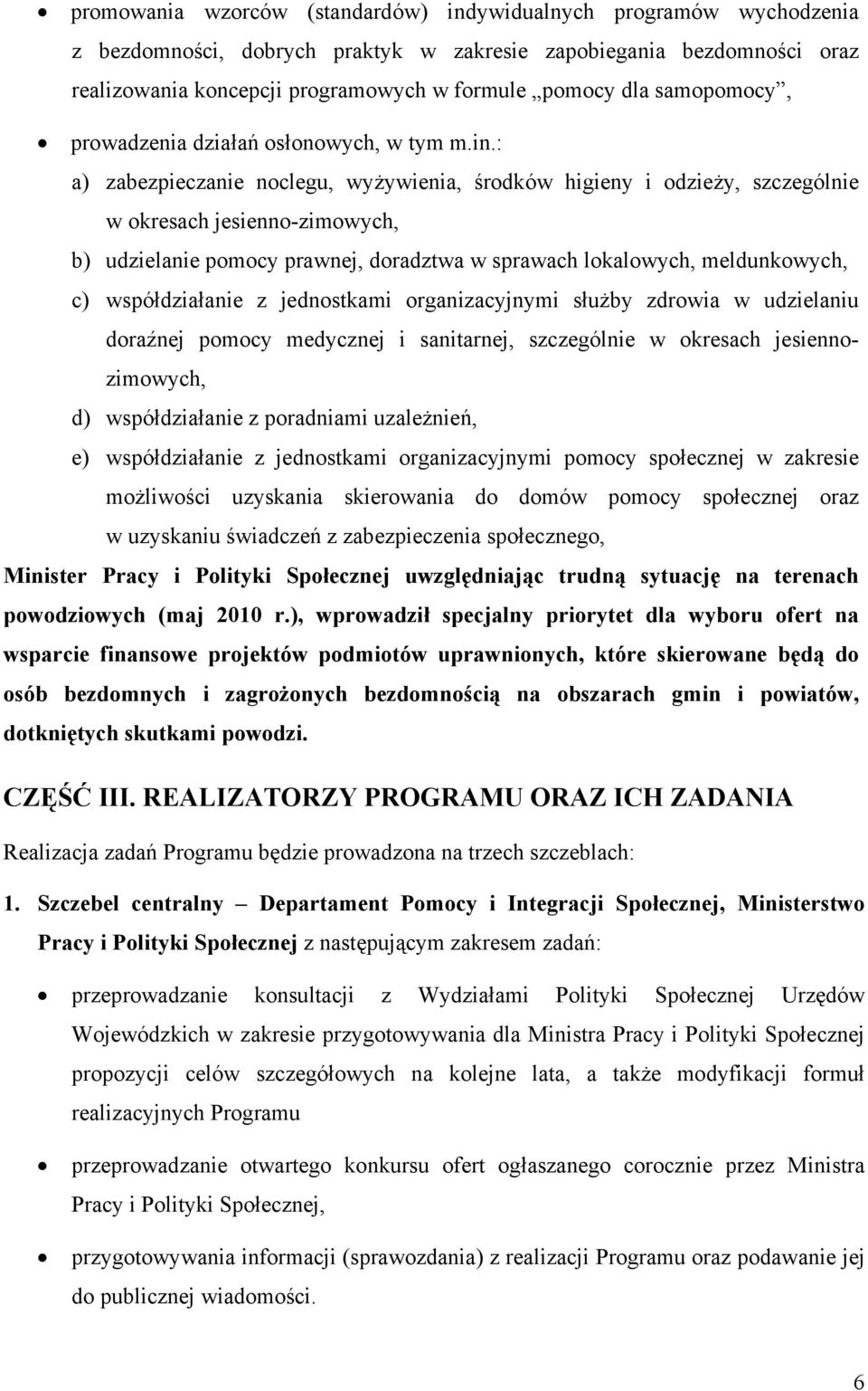 : a) zabezpieczanie noclegu, wyżywienia, środków higieny i odzieży, szczególnie w okresach jesienno-zimowych, b) udzielanie pomocy prawnej, doradztwa w sprawach lokalowych, meldunkowych, c)