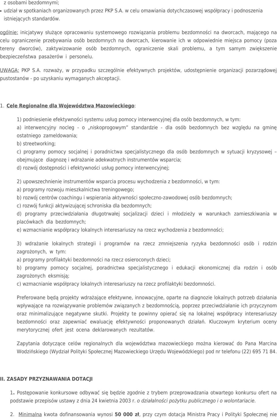 miejsca pomocy (poza tereny dworców), zaktywizowanie osób bezdomnych, ograniczenie skali problemu, a tym samym zwiększenie bezpieczeństwa pasażerów i personelu. UWAG