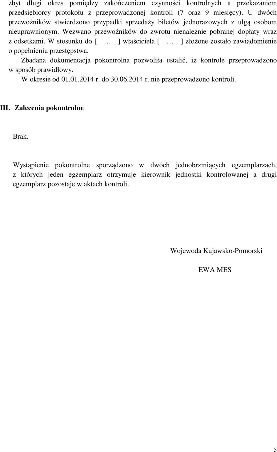 W stosunku do [ ] właściciela [ ] złożone zostało zawiadomienie o popełnieniu przestępstwa. Zbadana dokumentacja pokontrolna pozwoliła ustalić, iż kontrole przeprowadzono w sposób prawidłowy.