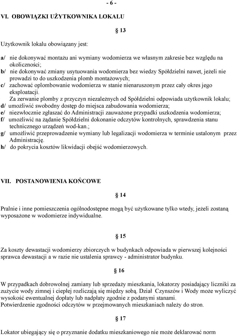 wodomierza bez wiedzy Spółdzielni nawet, jeżeli nie prowadzi to do uszkodzenia plomb montażowych; c/ zachować oplombowanie wodomierza w stanie nienaruszonym przez cały okres jego eksploatacji.