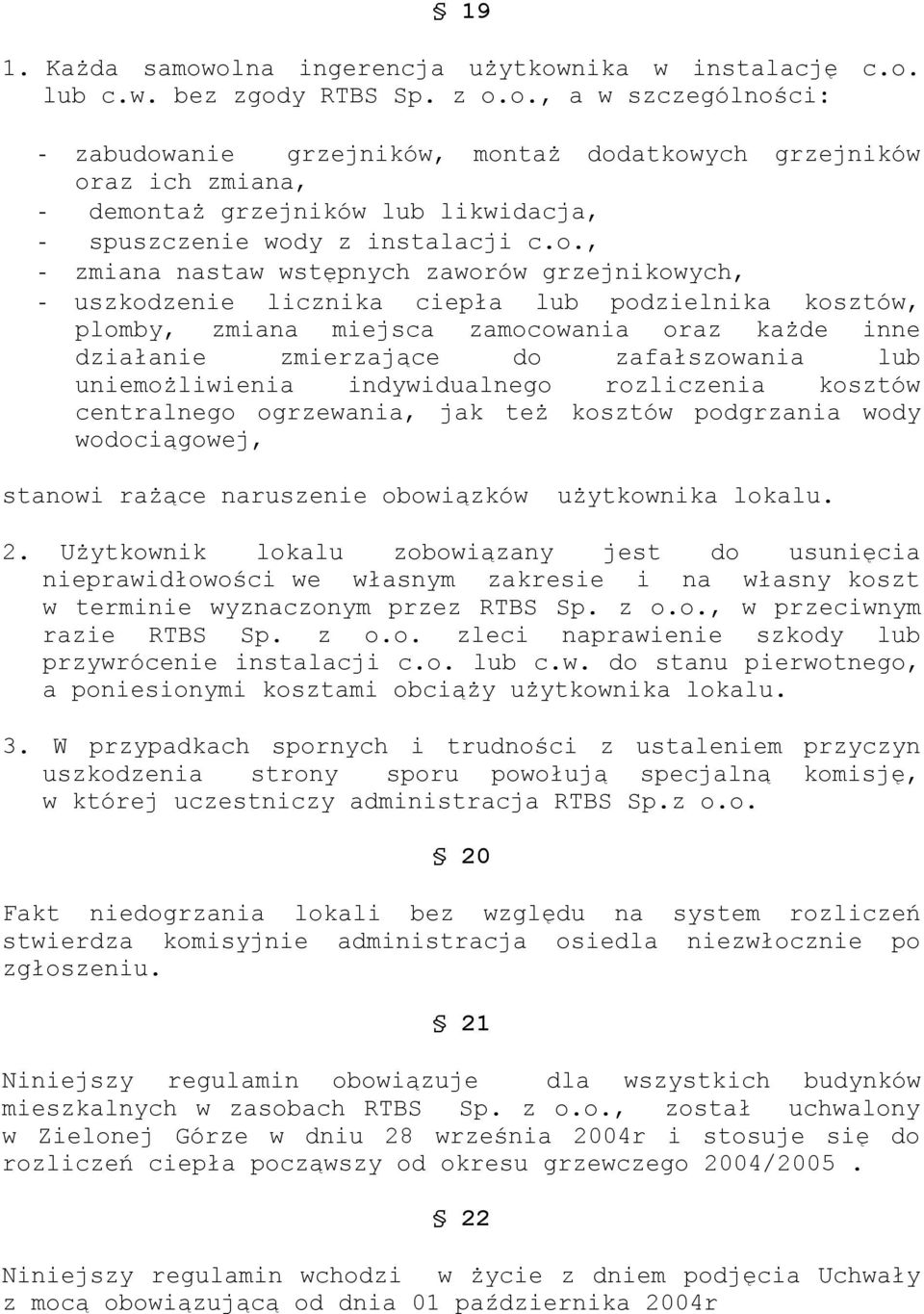 lub uniemożliwienia indywidualnego rozliczenia kosztów centralnego ogrzewania, jak też kosztów podgrzania wody wodociągowej, stanowi rażące naruszenie obowiązków użytkownika lokalu. 2.