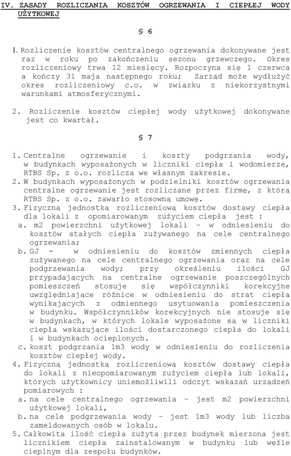 Rozliczenie kosztów ciepłej wody użytkowej dokonywane jest co kwartał. 7 1. Centralne ogrzewanie i koszty podgrzania wody, w budynkach wyposażonych w liczniki ciepła i wodomierze, RTBS Sp. z o.o. rozlicza we własnym zakresie.