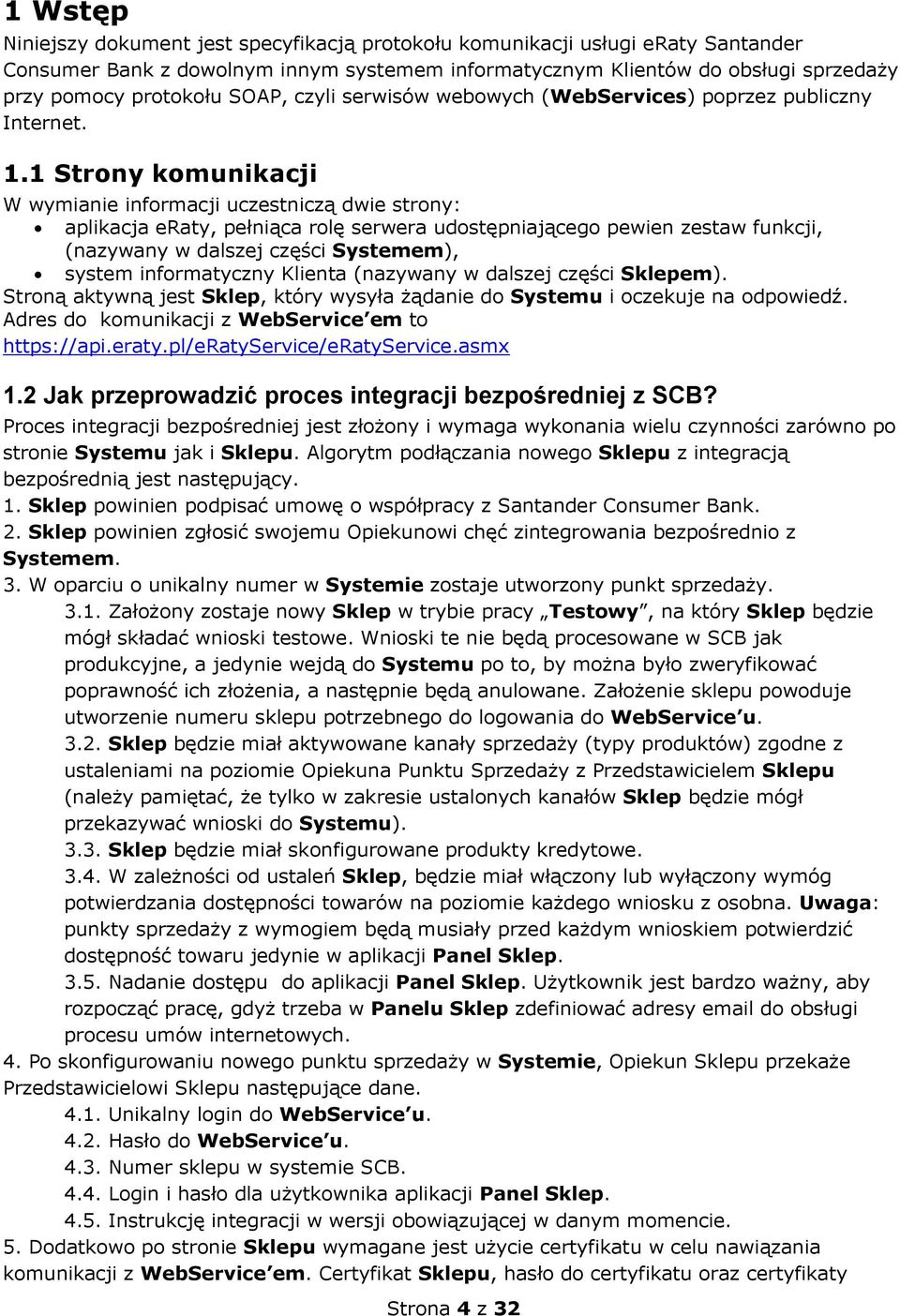 1 Strony komunikacji W wymianie informacji uczestniczą dwie strony: aplikacja eraty, pełniąca rolę serwera udostępniającego pewien zestaw funkcji, (nazywany w dalszej części Systemem), system