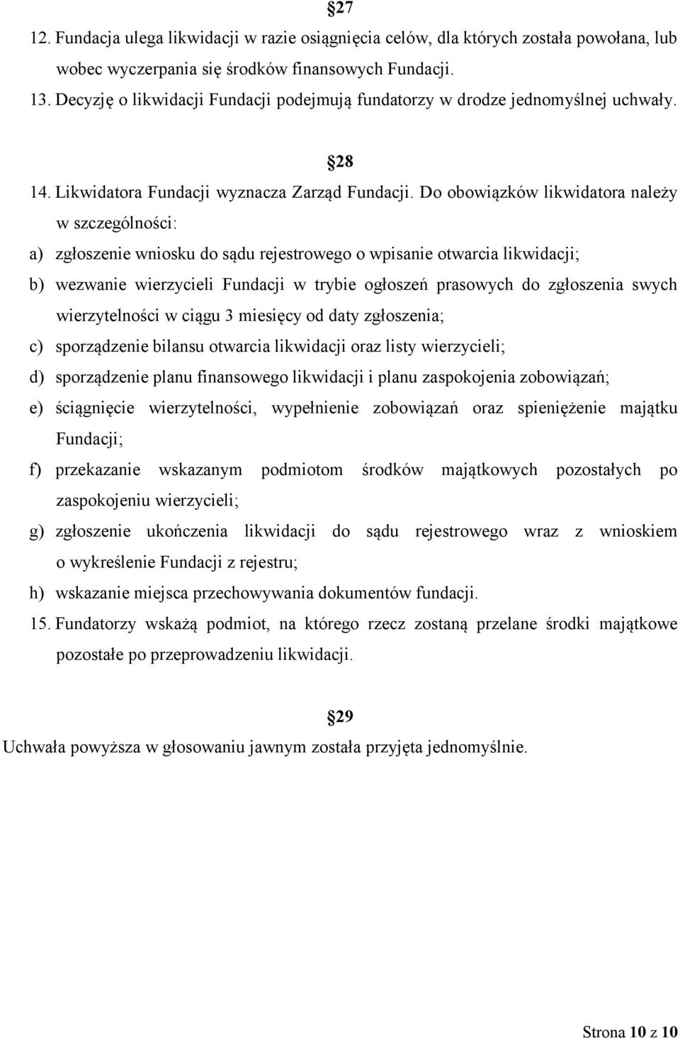 Do obowiązków likwidatora należy w szczególności: a) zgłoszenie wniosku do sądu rejestrowego o wpisanie otwarcia likwidacji; b) wezwanie wierzycieli Fundacji w trybie ogłoszeń prasowych do zgłoszenia