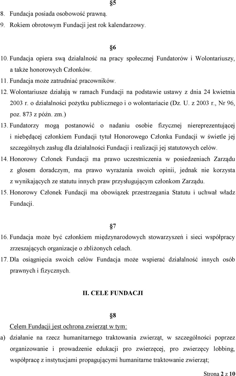 Wolontariusze działają w ramach Fundacji na podstawie ustawy z dnia 24 kwietnia 2003 r. o działalności pożytku publicznego i o wolontariacie (Dz. U. z 2003 r., Nr 96, poz. 873 z późn. zm.) 13.