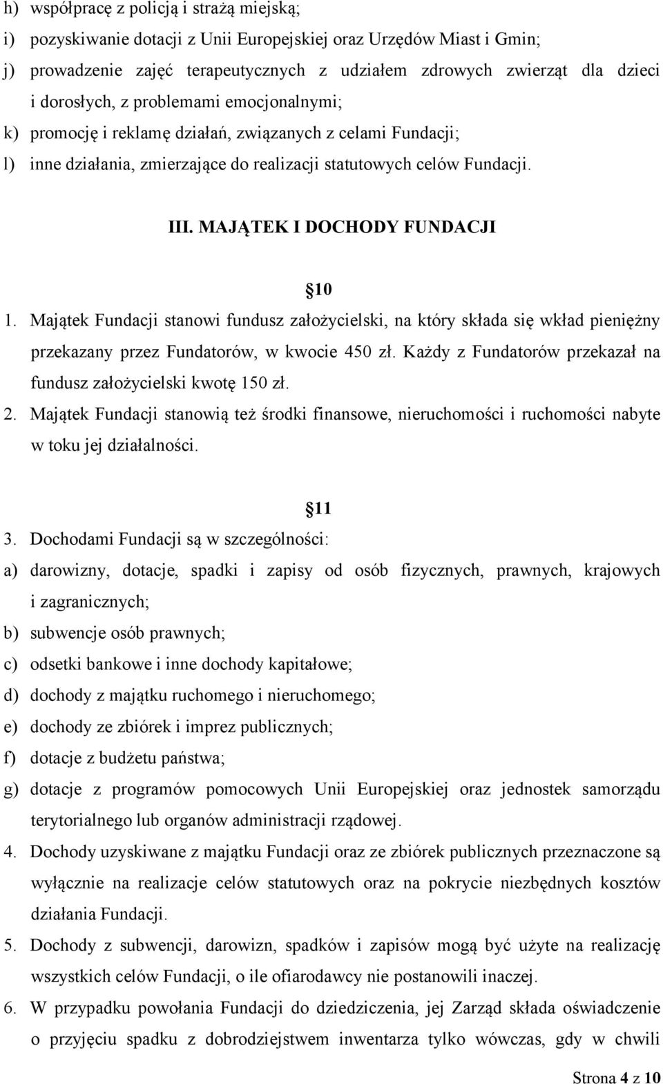 MAJĄTEK I DOCHODY FUNDACJI 10 1. Majątek Fundacji stanowi fundusz założycielski, na który składa się wkład pieniężny przekazany przez Fundatorów, w kwocie 450 zł.