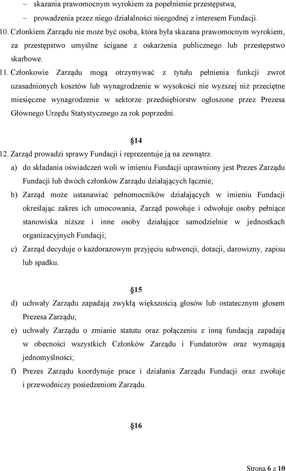 Członkowie Zarządu mogą otrzymywać z tytułu pełnienia funkcji zwrot uzasadnionych kosztów lub wynagrodzenie w wysokości nie wyższej niż przeciętne miesięczne wynagrodzenie w sektorze przedsiębiorstw