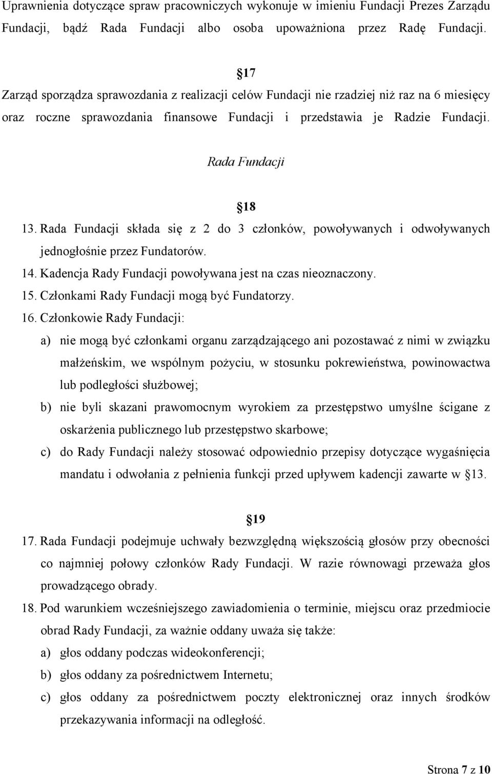 Rada Fundacji składa się z 2 do 3 członków, powoływanych i odwoływanych jednogłośnie przez Fundatorów. 14. Kadencja Rady Fundacji powoływana jest na czas nieoznaczony. 15.