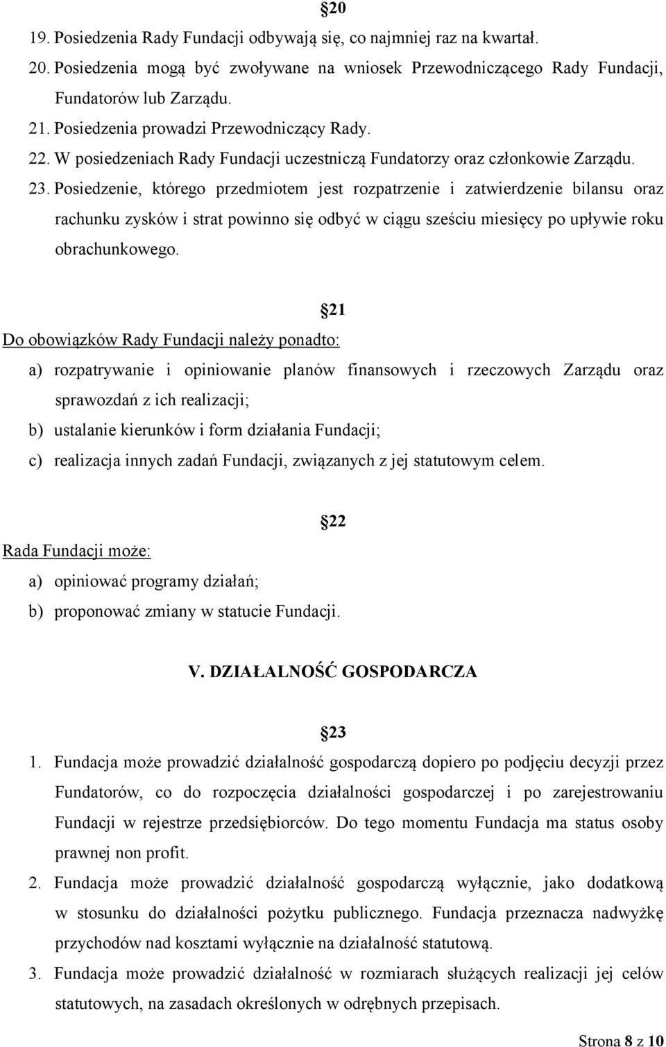 Posiedzenie, którego przedmiotem jest rozpatrzenie i zatwierdzenie bilansu oraz rachunku zysków i strat powinno się odbyć w ciągu sześciu miesięcy po upływie roku obrachunkowego.