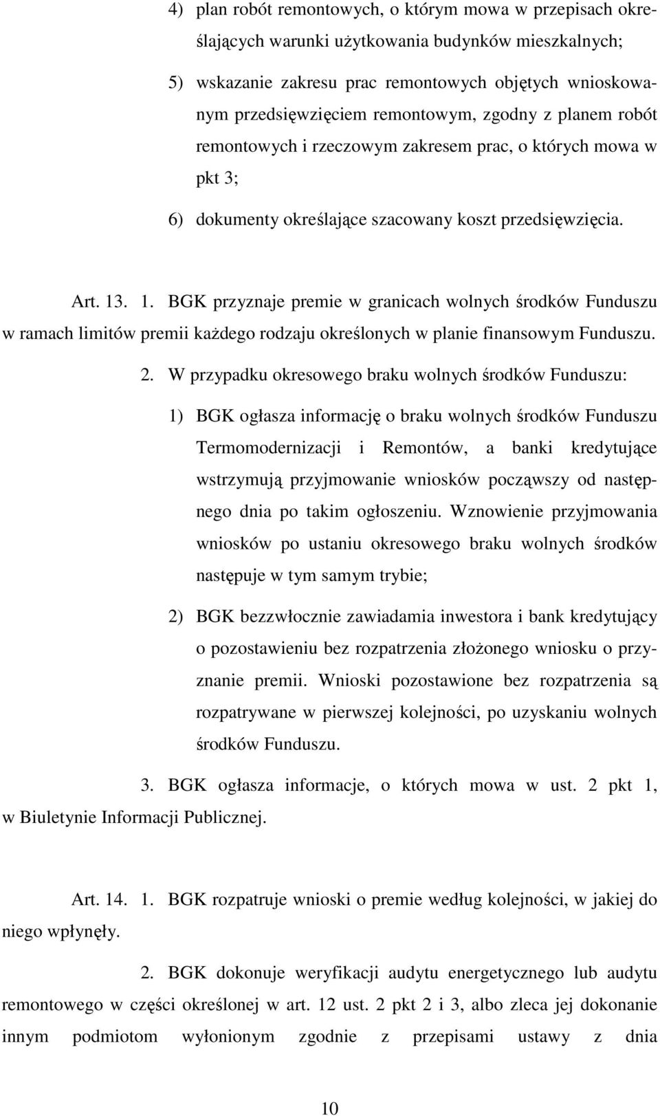 . 1. BGK przyznaje premie w granicach wolnych środków Funduszu w ramach limitów premii każdego rodzaju określonych w planie finansowym Funduszu. 2.