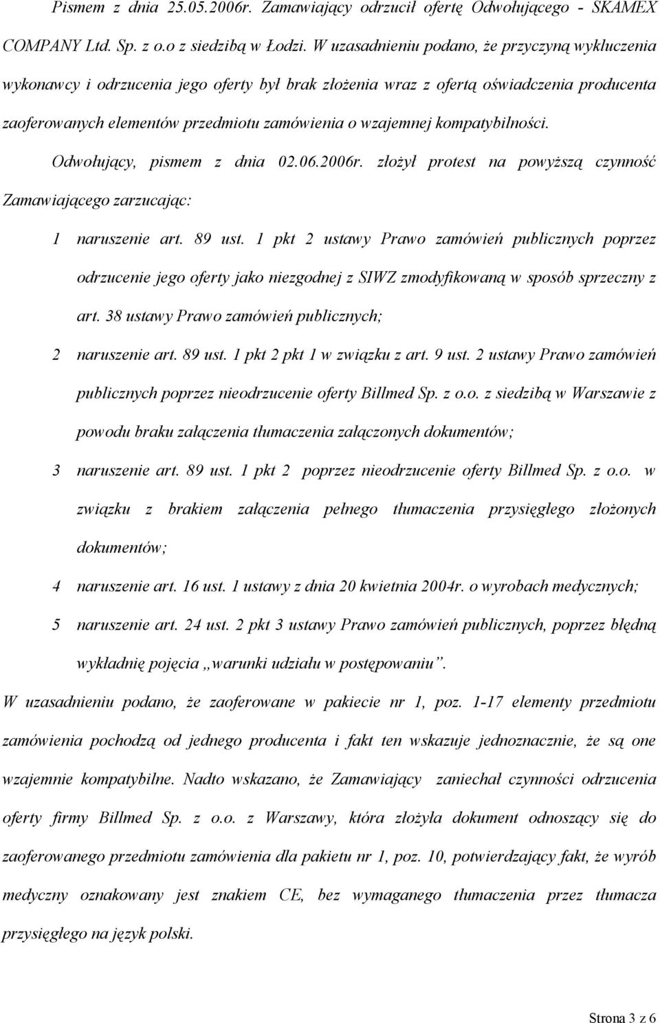 kompatybilności. Odwołujący, pismem z dnia 02.06.2006r. złożył protest na powyższą czynność Zamawiającego zarzucając: 1 naruszenie art. 89 ust.