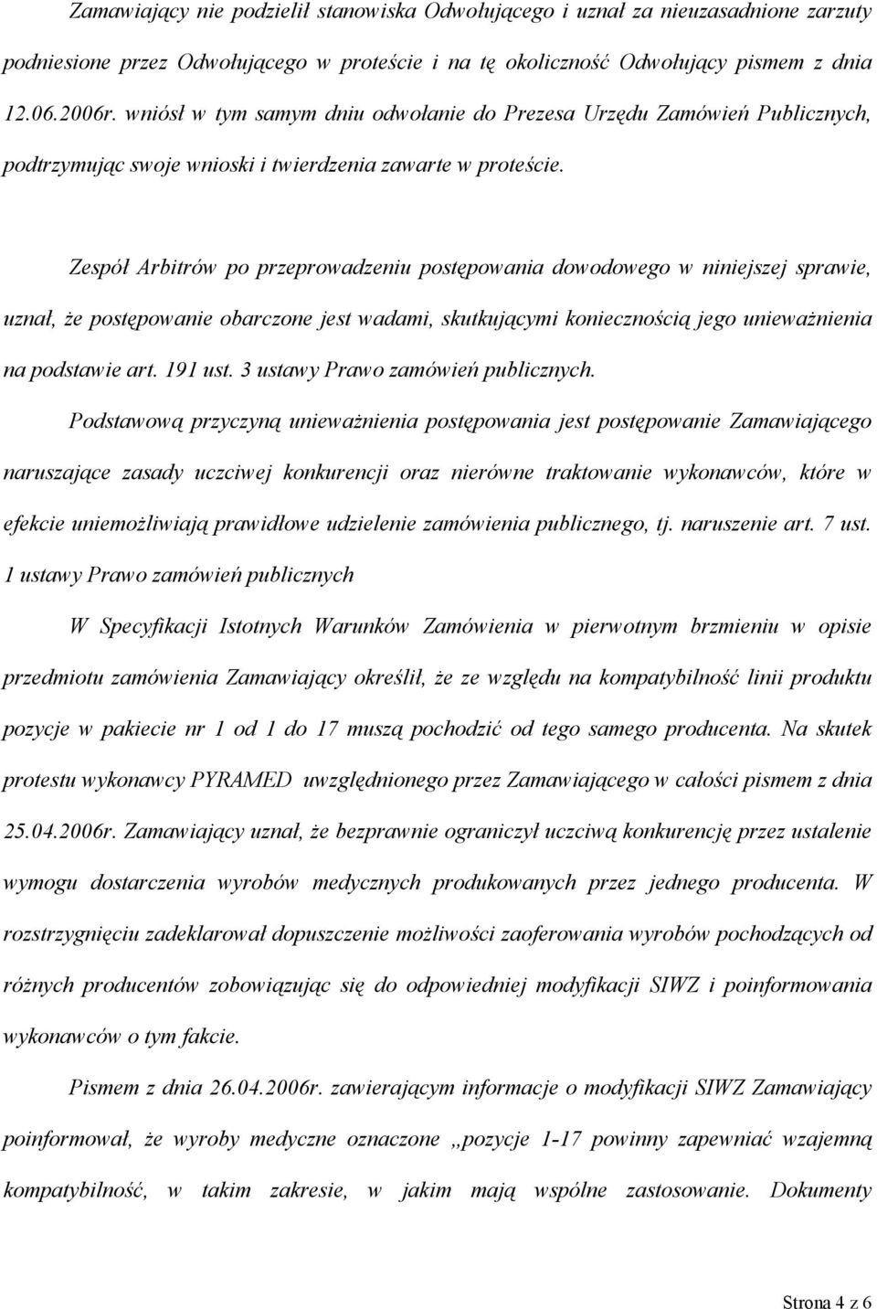 Zespół Arbitrów po przeprowadzeniu postępowania dowodowego w niniejszej sprawie, uznał, że postępowanie obarczone jest wadami, skutkującymi koniecznością jego unieważnienia na podstawie art. 191 ust.