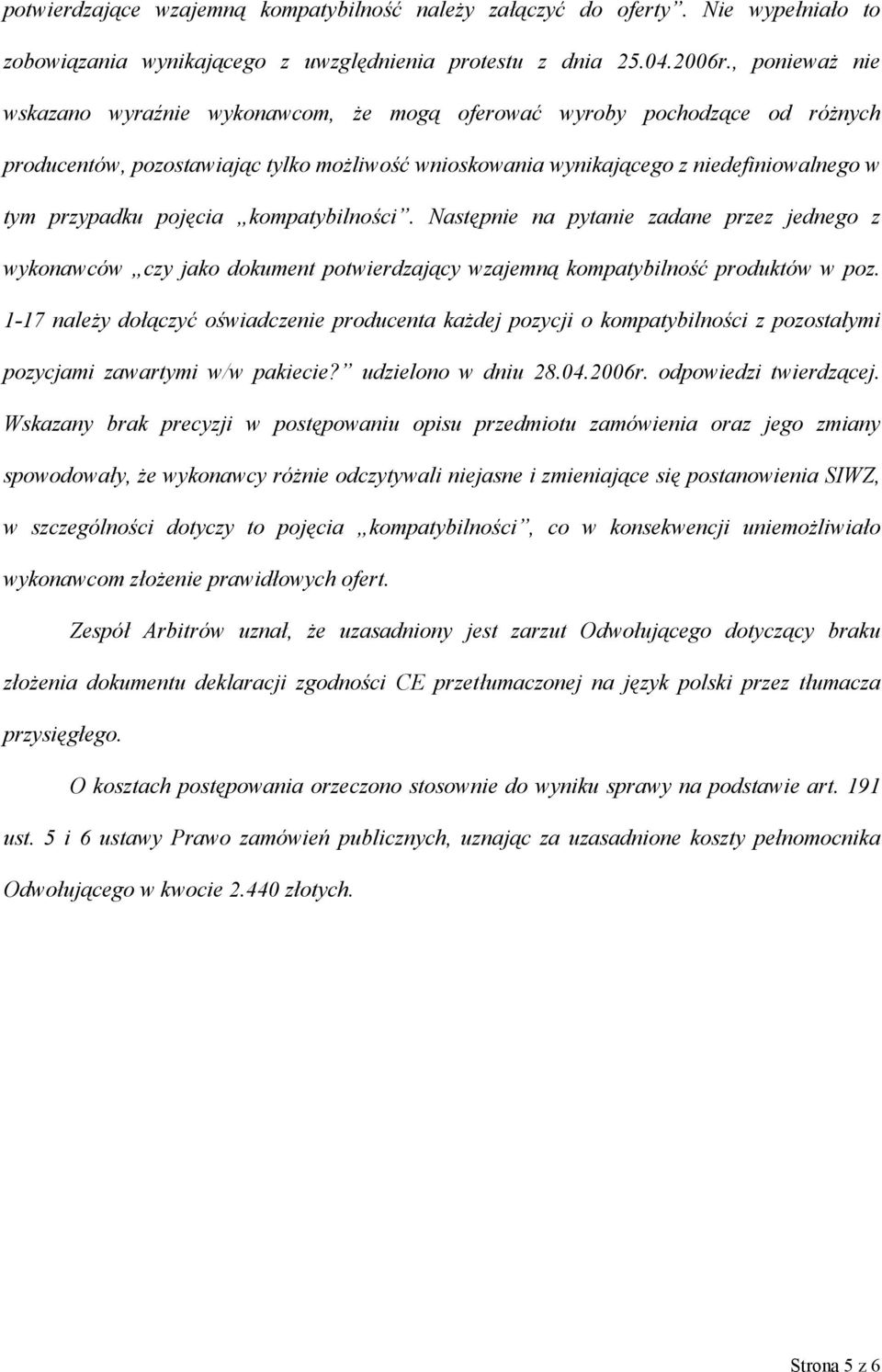 pojęcia kompatybilności. Następnie na pytanie zadane przez jednego z wykonawców czy jako dokument potwierdzający wzajemną kompatybilność produktów w poz.