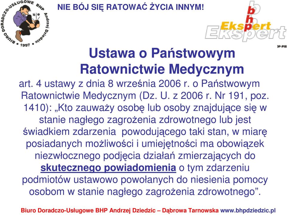 1410): Kto zauwaŝy osobę lub osoby znajdujące się w stanie nagłego zagroŝenia zdrowotnego lub jest świadkiem zdarzenia powodującego