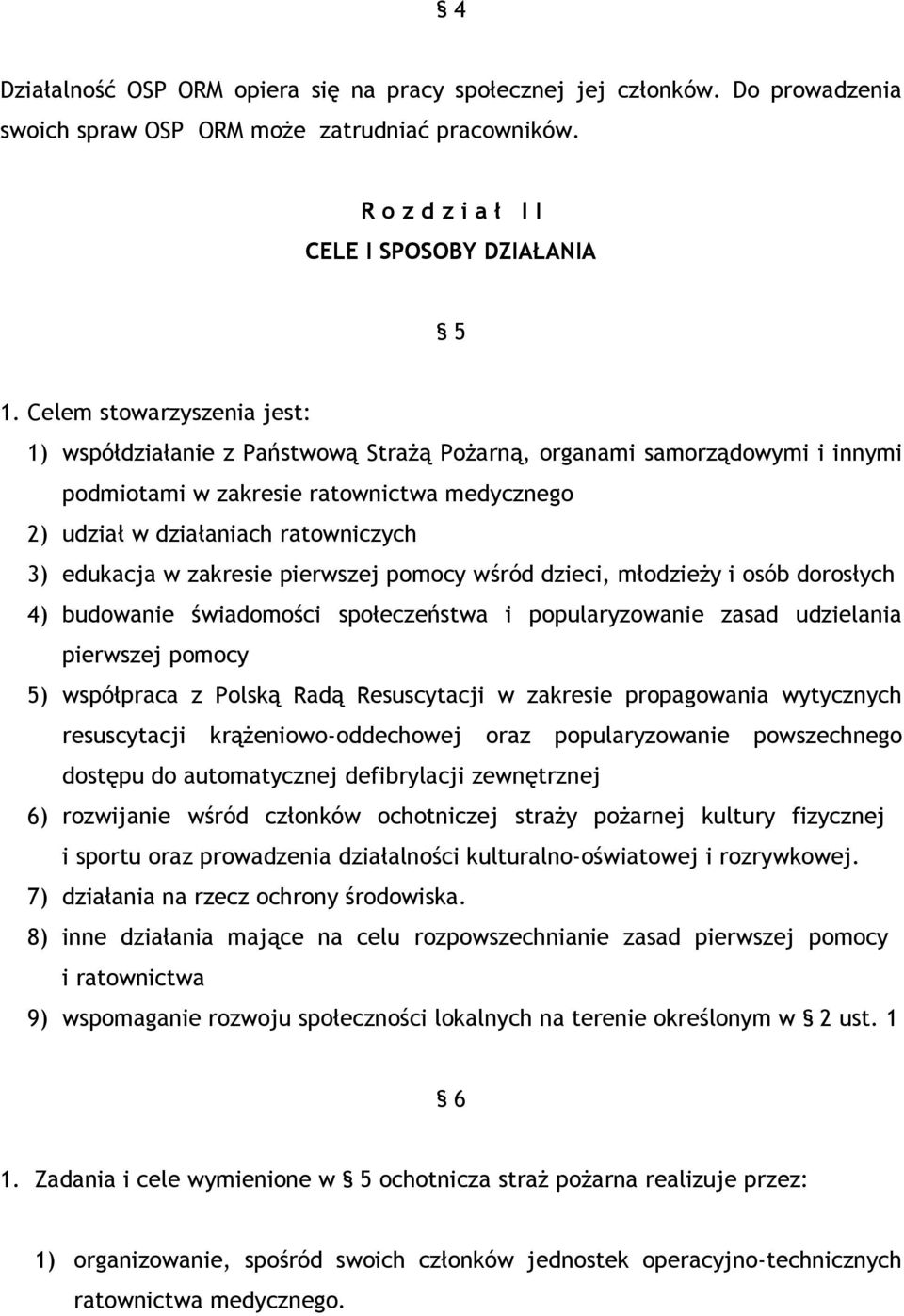 w zakresie pierwszej pomocy wśród dzieci, młodzieży i osób dorosłych 4) budowanie świadomości społeczeństwa i popularyzowanie zasad udzielania pierwszej pomocy 5) współpraca z Polską Radą