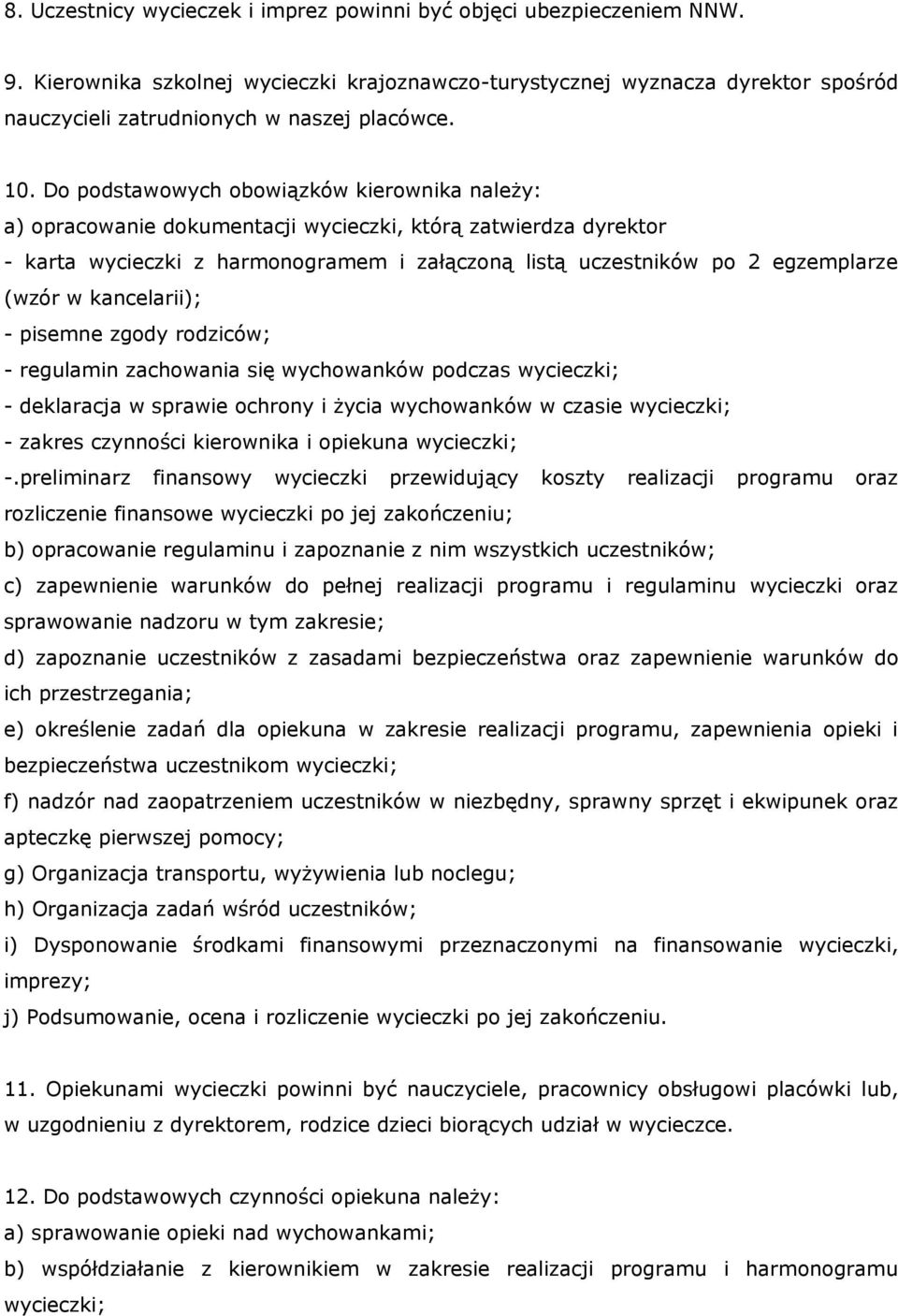 Do podstawowych obowiązków kierownika należy: a) opracowanie dokumentacji wycieczki, którą zatwierdza dyrektor - karta wycieczki z harmonogramem i załączoną listą uczestników po 2 egzemplarze (wzór w