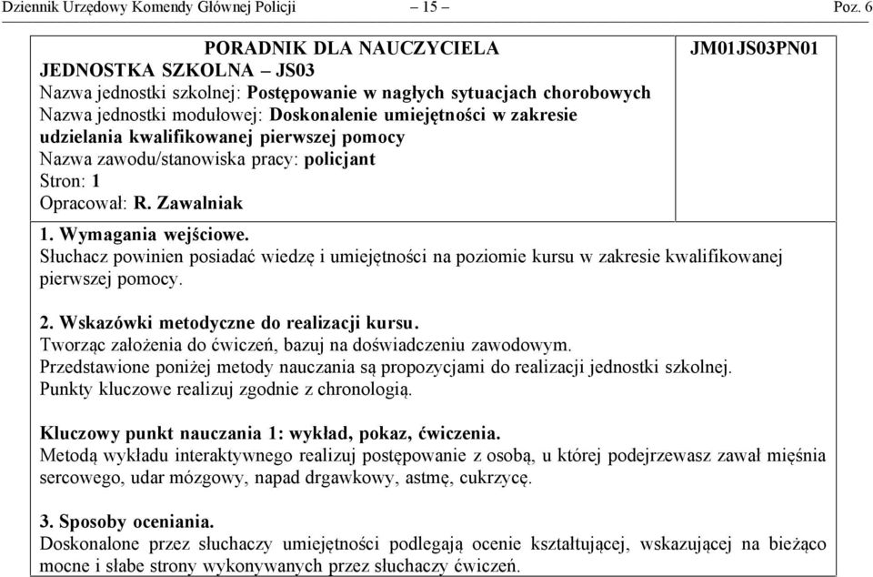 kwalifikowanej pierwszej pomocy Stron: JM0JS03PN0. Wymagania wejściowe. Słuchacz powinien posiadać wiedzę i umiejętności na poziomie kursu w zakresie kwalifikowanej pierwszej pomocy.