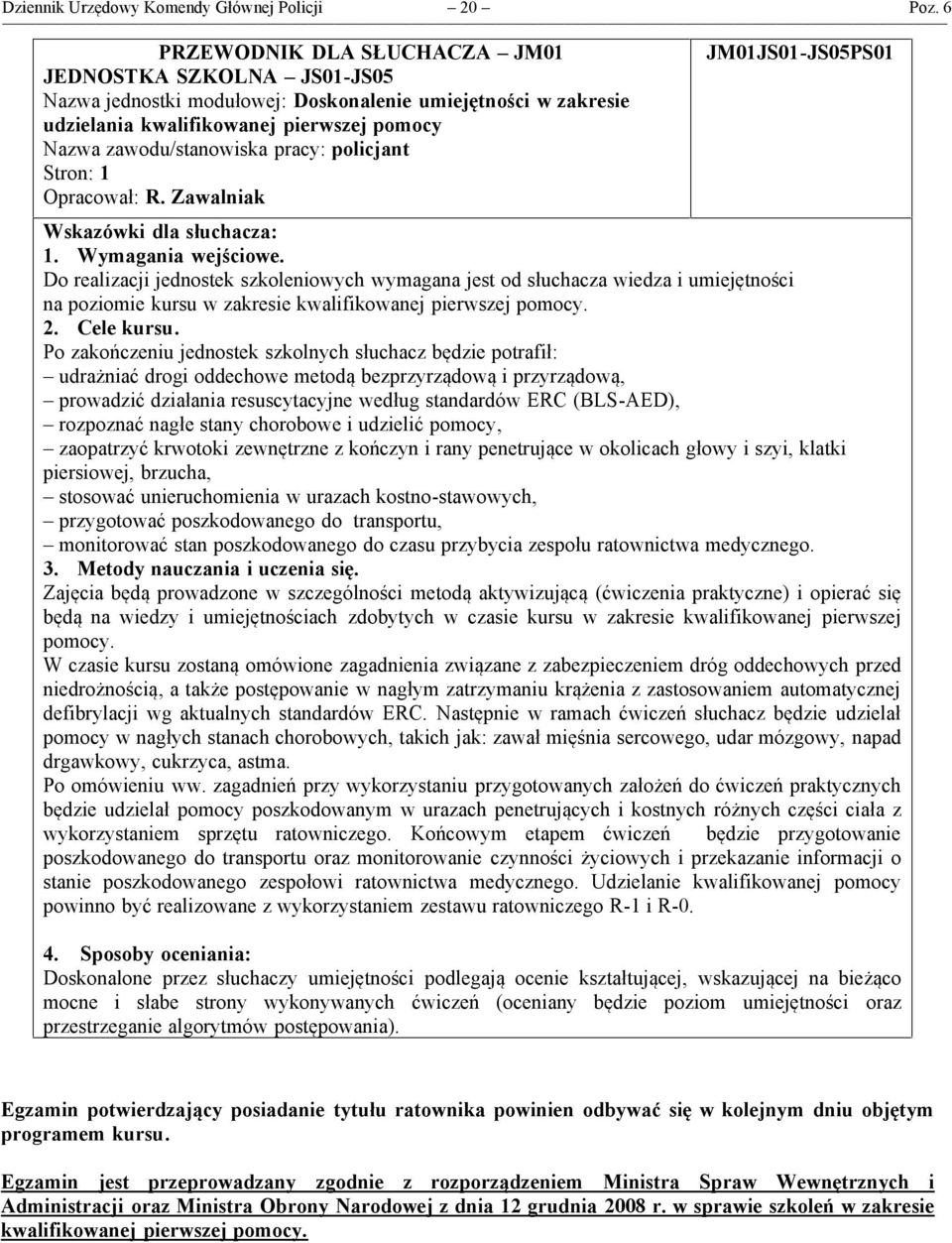 dla słuchacza:. Wymagania wejściowe. Do realizacji jednostek szkoleniowych wymagana jest od słuchacza wiedza i umiejętności na poziomie kursu w zakresie kwalifikowanej pierwszej pomocy.. Cele kursu.