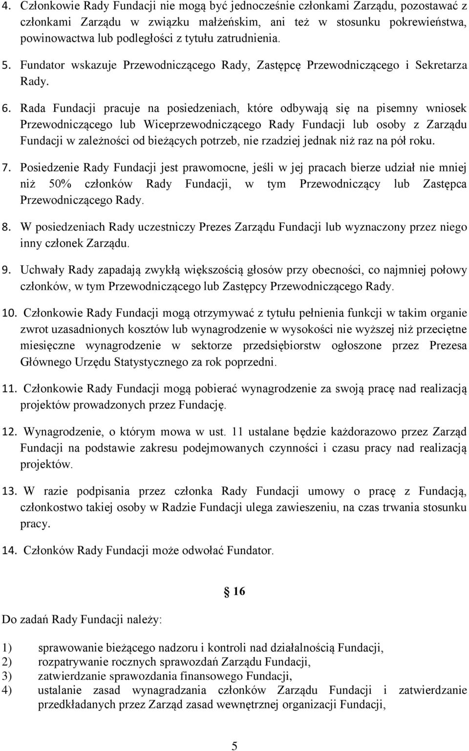 Rada Fundacji pracuje na posiedzeniach, które odbywają się na pisemny wniosek Przewodniczącego lub Wiceprzewodniczącego Rady Fundacji lub osoby z Zarządu Fundacji w zależności od bieżących potrzeb,