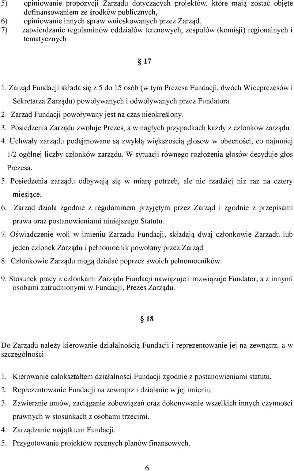 Zarząd Fundacji składa się z 5 do 15 osób (w tym Prezesa Fundacji, dwóch Wiceprezesów i Sekretarza Zarządu) powoływanych i odwoływanych przez Fundatora. 2.