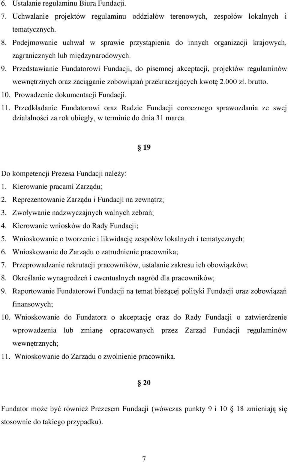 Przedstawianie Fundatorowi Fundacji, do pisemnej akceptacji, projektów regulaminów wewnętrznych oraz zaciąganie zobowiązań przekraczających kwotę 2.000 zł. brutto. 10.