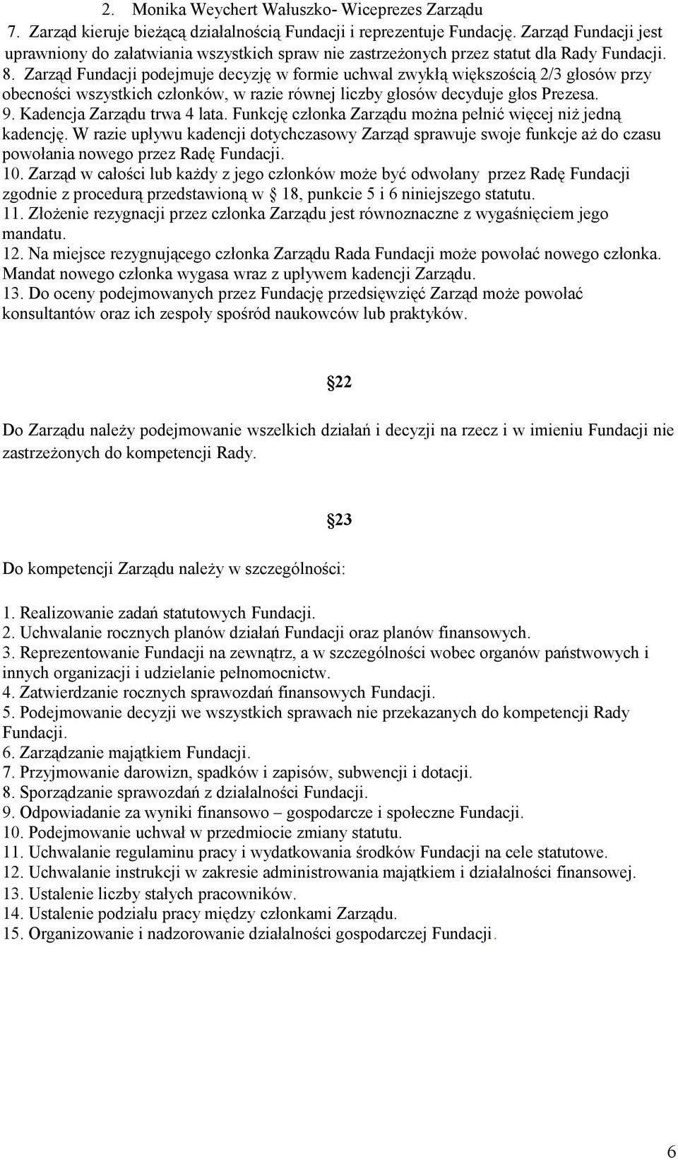 Zarząd Fundacji podejmuje decyzję w formie uchwal zwykłą większością 2/3 głosów przy obecności wszystkich członków, w razie równej liczby głosów decyduje głos Prezesa. 9. Kadencja Zarządu trwa 4 lata.