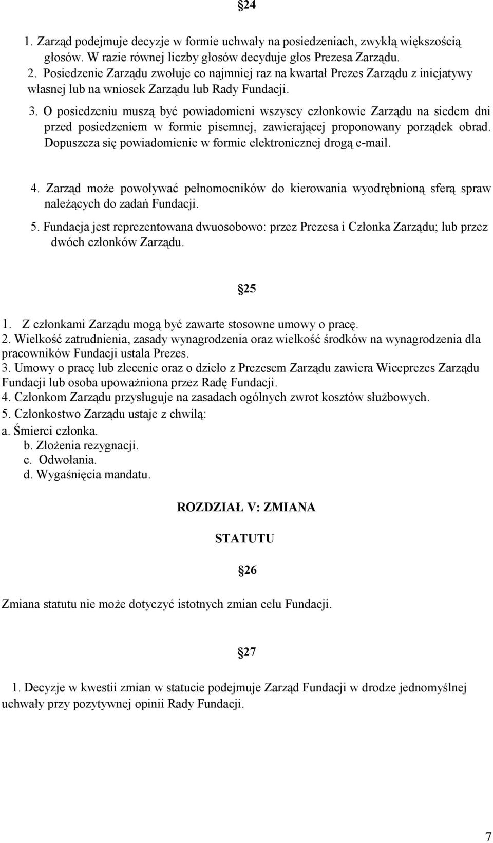 O posiedzeniu muszą być powiadomieni wszyscy członkowie Zarządu na siedem dni przed posiedzeniem w formie pisemnej, zawierającej proponowany porządek obrad.