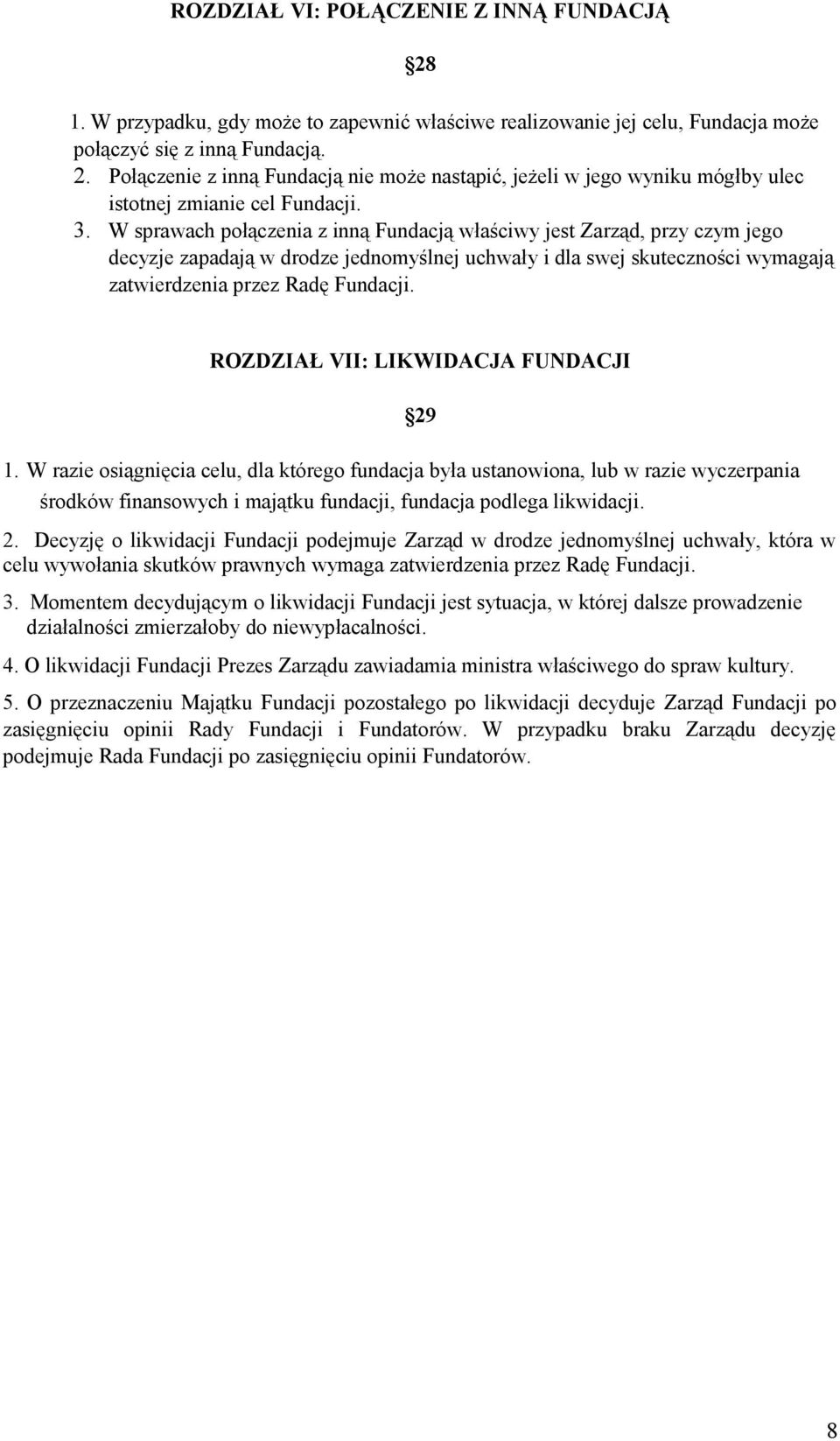 ROZDZIAŁ VII: LIKWIDACJA FUNDACJI 1. W razie osiągnięcia celu, dla którego fundacja była ustanowiona, lub w razie wyczerpania środków finansowych i majątku fundacji, fundacja podlega likwidacji. 29 2.