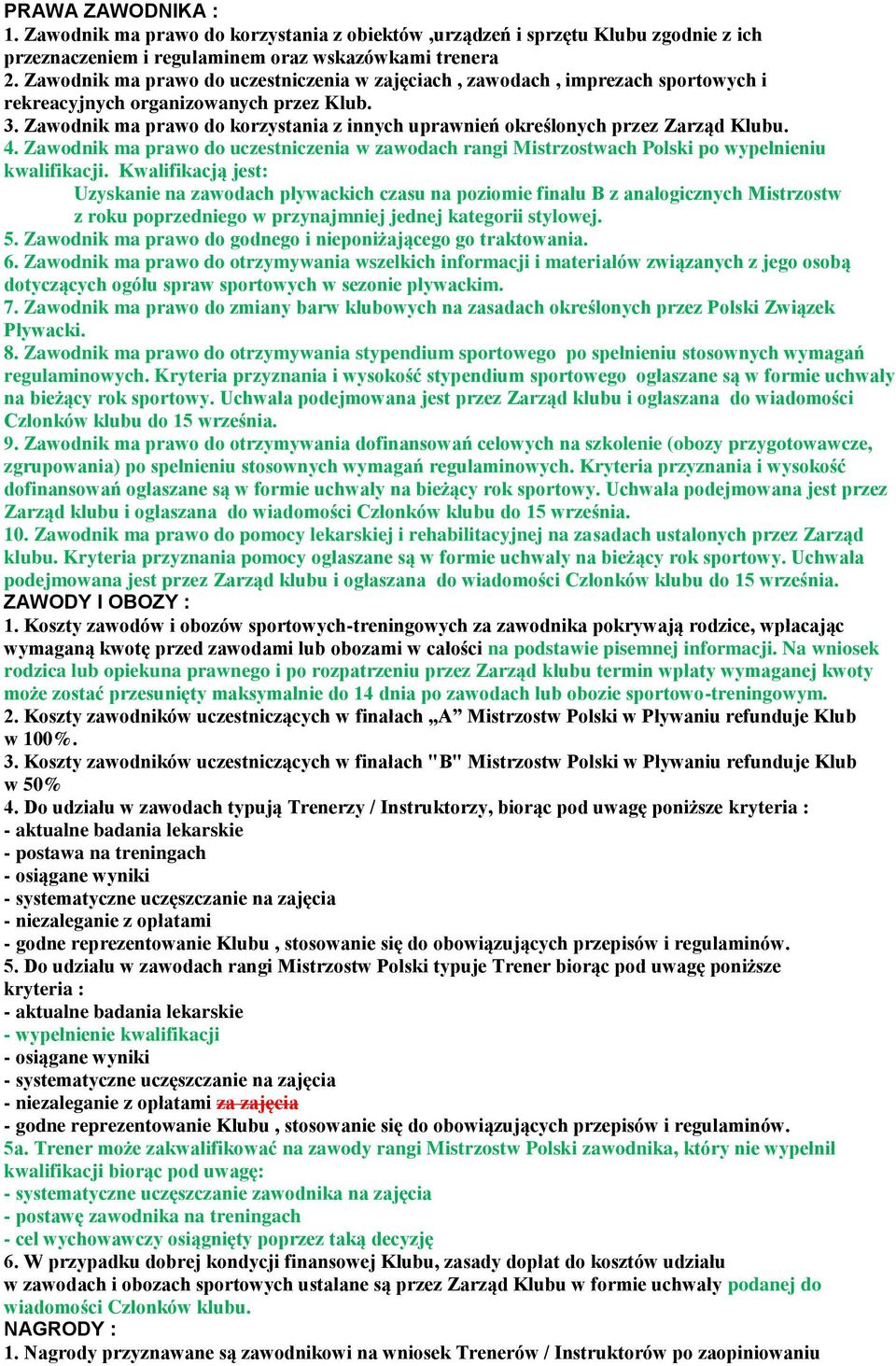 Zawodnik ma prawo do korzystania z innych uprawnień określonych przez Zarząd Klubu. 4. Zawodnik ma prawo do uczestniczenia w zawodach rangi Mistrzostwach Polski po wypełnieniu kwalifikacji.