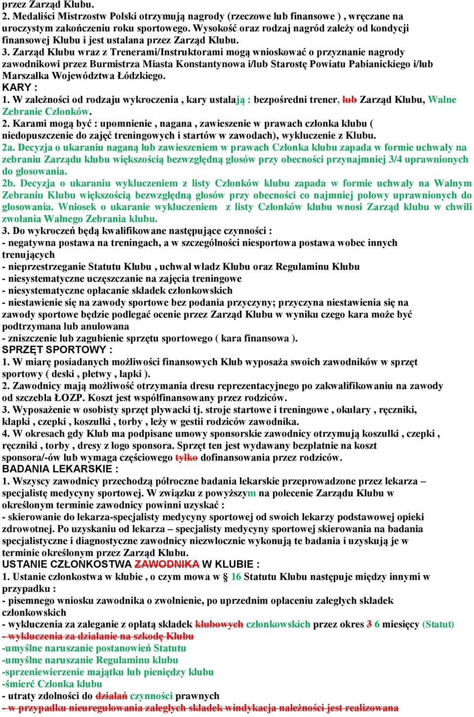 Zarząd Klubu wraz z Trenerami/Instruktorami mogą wnioskować o przyznanie nagrody zawodnikowi przez Burmistrza Miasta Konstantynowa i/lub Starostę Powiatu Pabianickiego i/lub Marszałka Województwa