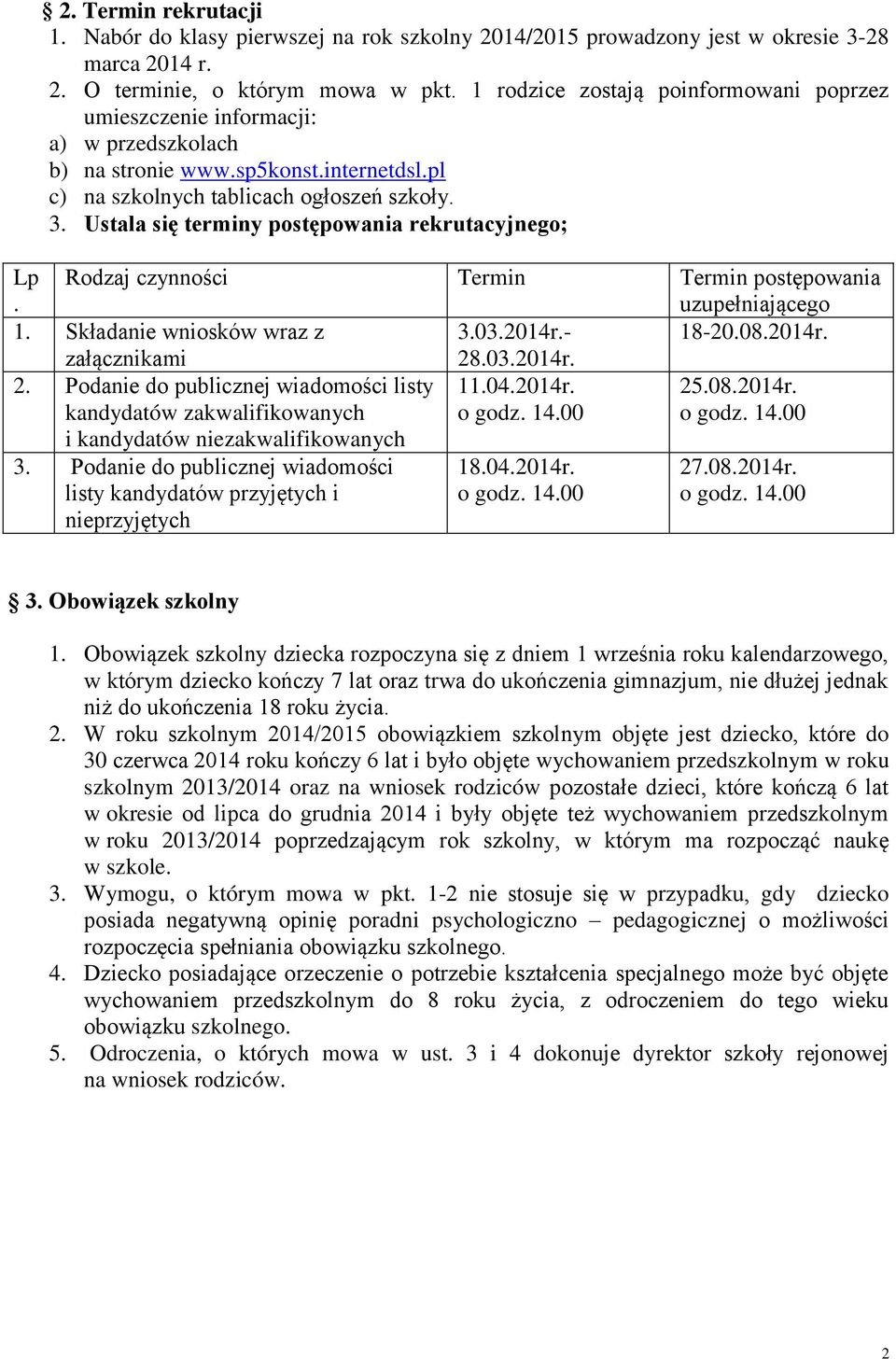 Ustala się terminy postępowania rekrutacyjnego; Lp. Rodzaj czynności Termin Termin postępowania uzupełniającego 1. Składanie wniosków wraz z 3.03.2014r.- 18-20.08.2014r. załącznikami 28