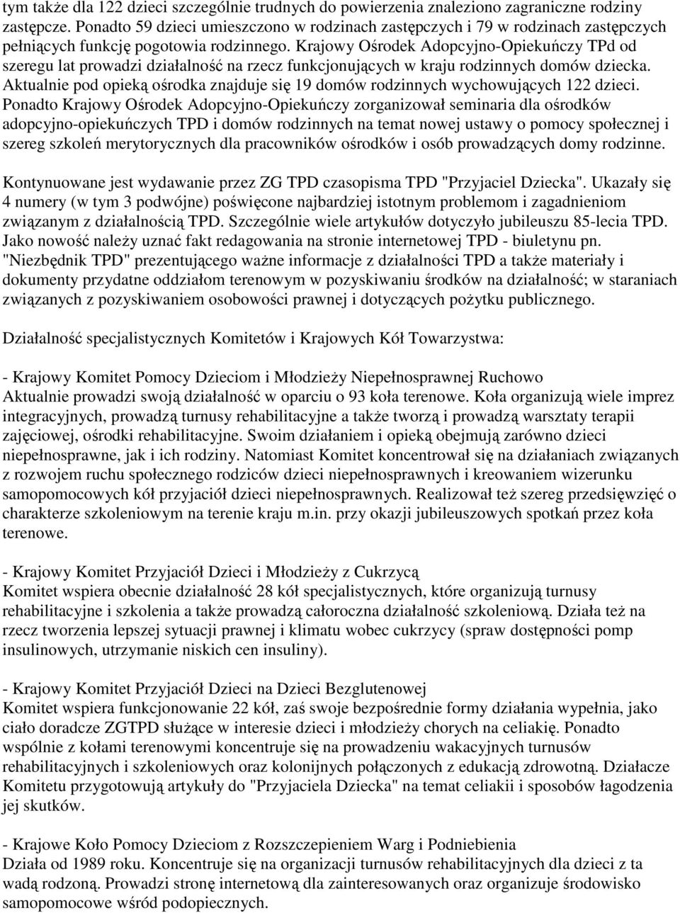 Krajowy Ośrodek Adopcyjno-Opiekuńczy TPd od szeregu lat prowadzi działalność na rzecz funkcjonujących w kraju rodzinnych domów dziecka.