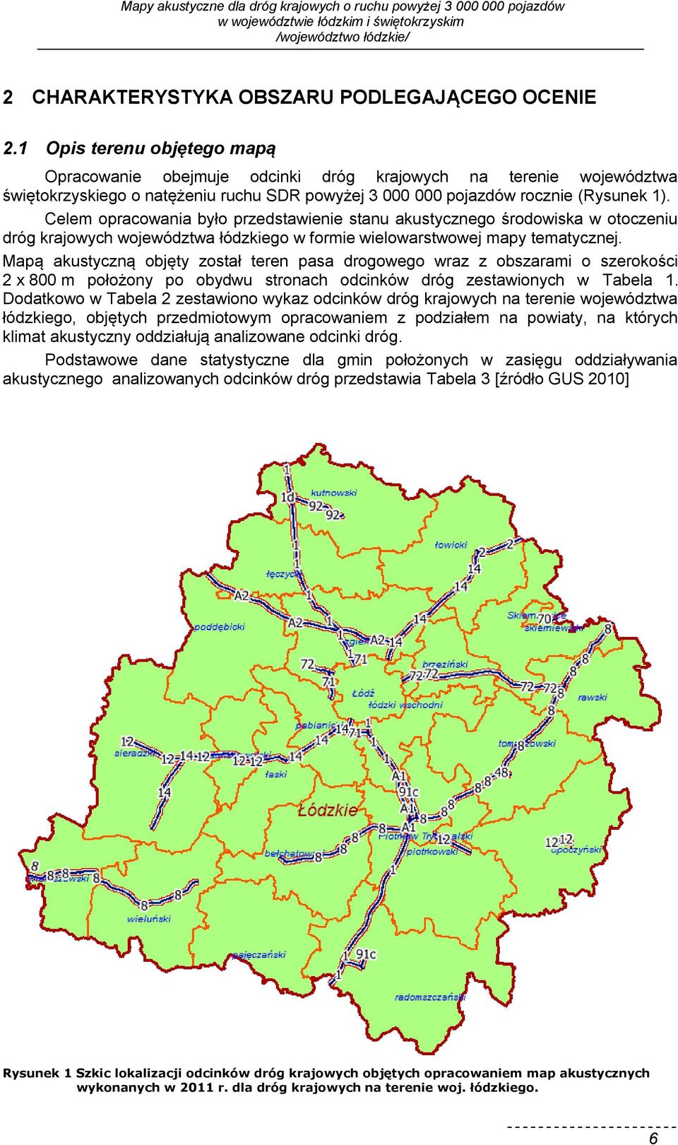 Celem opracowania było przedstawienie stanu akustycznego środowiska w otoczeniu dróg krajowych województwa łódzkiego w formie wielowarstwowej mapy tematycznej.