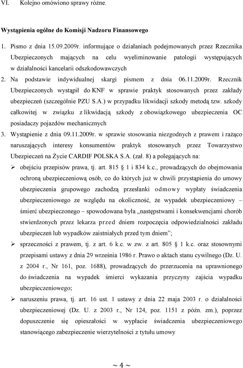 Na podstawie indywidualnej skargi pismem z dnia 06.11.2009r. Rzecznik Ubezpieczonych wystąpił do KNF w sprawie praktyk stosowanych przez zakłady ubezpieczeń (szczególnie PZU S.A.