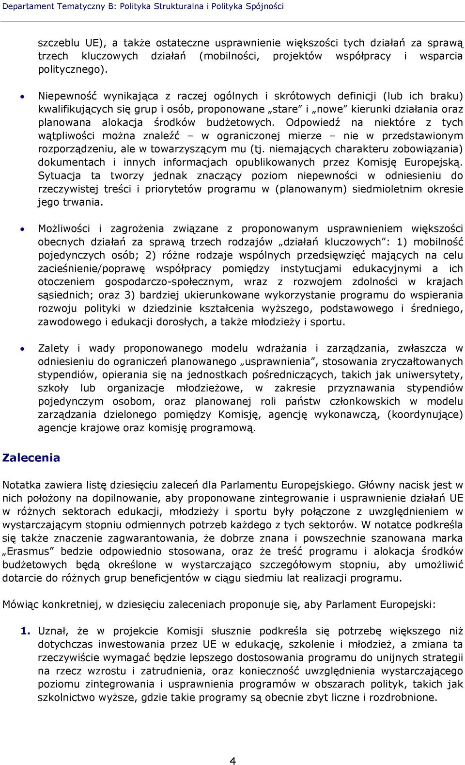 Niepewność wynikająca z raczej ogólnych i skrótowych definicji (lub ich braku) kwalifikujących się grup i osób, proponowane stare i nowe kierunki działania oraz planowana alokacja środków budżetowych.