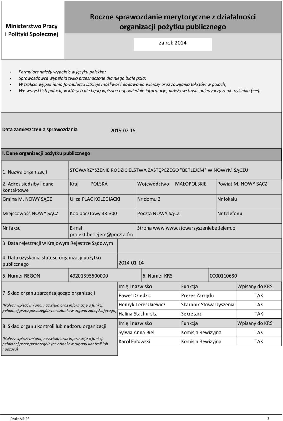 odpowiednie informacje, naleїy wstawiж pojedynczy znak myњlnika ( ). Data zamieszczenia sprawozdania 2015-07-15 I. Dane organizacji poїytku publicznego 1. Nazwa organizacji 2.