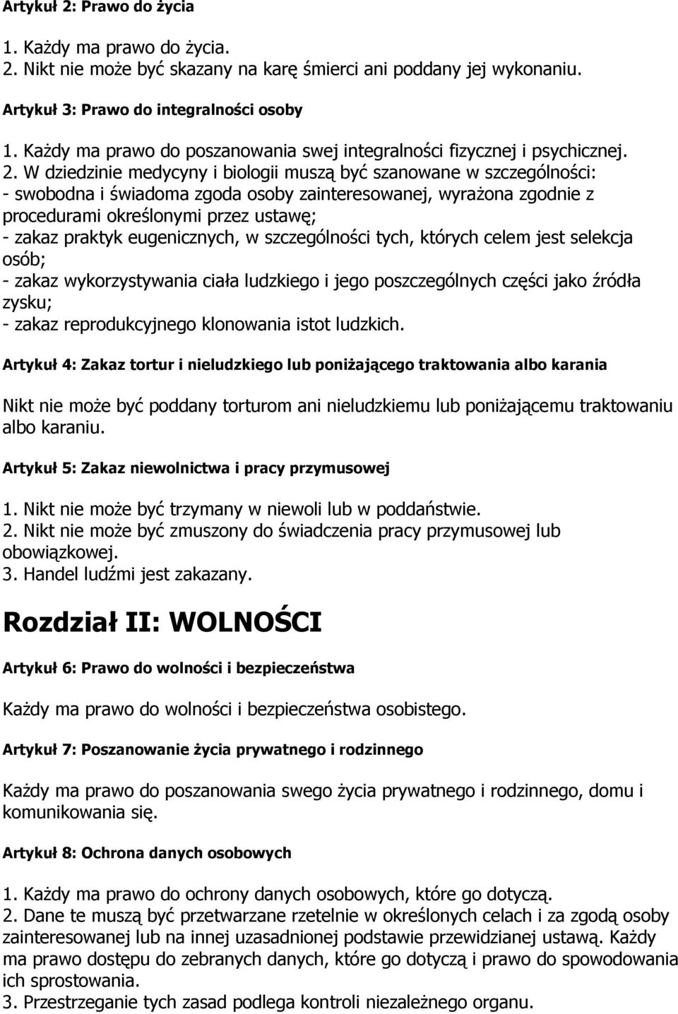 W dziedzinie medycyny i biologii muszą być szanowane w szczególności: - swobodna i świadoma zgoda osoby zainteresowanej, wyraŝona zgodnie z procedurami określonymi przez ustawę; - zakaz praktyk