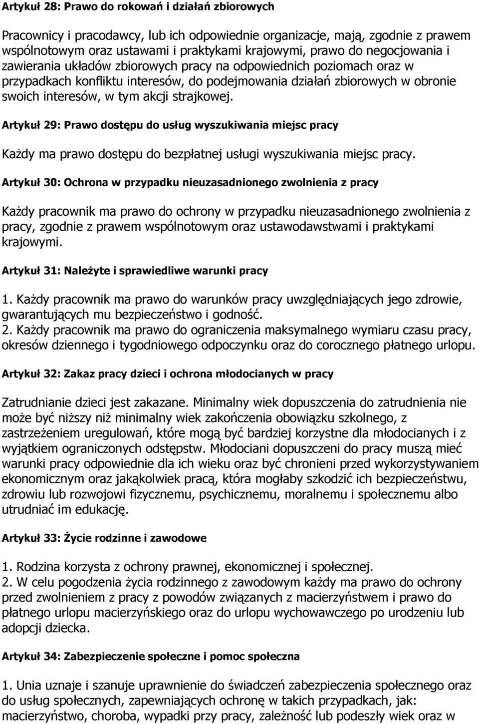 strajkowej. Artykuł 29: Prawo dostępu do usług wyszukiwania miejsc pracy KaŜdy ma prawo dostępu do bezpłatnej usługi wyszukiwania miejsc pracy.